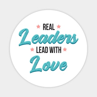 Real leaders lead with love Magnet